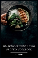 Diabetic Friendly High Protein Cookbook: The High-Protein Recipe Book for Healthy Living B0CV7BZ8S6 Book Cover