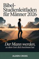 Bibelstudienleitfaden für Männer 2026: Der Mann werden, zu dem Gott dich bestimmt hat B0G3XMXFND Book Cover
