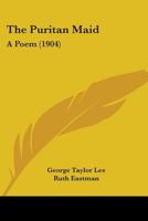 The Puritan Maid: A Poem 1022081047 Book Cover
