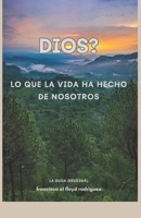 Dios? Lo que la vida ha hecho de nosotros.: La duda original (Spanish Edition) B0GG3F6BDH Book Cover