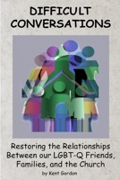 Difficult Conversations: Restoring the Relationship Between our LGBT-Q Friends, Families, and the Church B08CP926S3 Book Cover