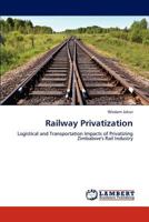 Railway Privatization: Logistical and Transportation Impacts of Privatizing Zimbabwe's Rail Industry 3659231924 Book Cover