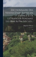 Dictionnaire Des Ventes d'Art Faites En France Et � l'�tranger Pendant Les 18me & 19m Si�cles ..: 07 1017741972 Book Cover