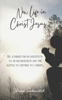 New Life in Christ Jesus: My Journey from Salvation to Homosexuality and the Battle to Return to Christ B0GH7S6ZG5 Book Cover