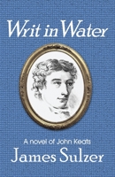 WRIT IN  WATER:  A novel of John Keats 1733034420 Book Cover