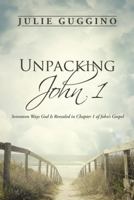 Unpacking John 1: Seventeen Ways God Is Revealed in Chapter 1 of John's Gospel 1490860312 Book Cover