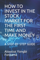 HOW TO INVEST IN THE STOCK MARKET FOR THE FIRST TIME AND MAKE MONEY: A STEP-BY-STEP GUIDE 1080716645 Book Cover