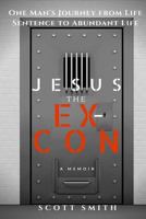 Jesus the Ex-Con: One Man's Journey from Life Sentence to Abundant Life 1523495537 Book Cover