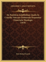 De Pontificia Infallibilitate Qualis In Concilio Vaticano Definienda Proponitur Dissertatio Theologia (1870) 1162432586 Book Cover