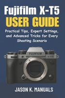 The Fujifilm X-T5 User Guide: Practical Tips, Expert Settings, and Advanced Tricks for Every Shooting Scenario B0FPLPG9VC Book Cover