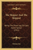 The Skipper and the Skipped: Being the Shore Log of Cap'n Aaron Sproul 1511730862 Book Cover