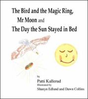 The Bird and the Magic Ring, Mr. Moon and the Day the Sun Stayed in Bed 1412004292 Book Cover