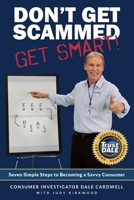 Don't Get Scammed: Get Smart!: Seven Simple Steps to Becoming a Savvy Consumer 1631836501 Book Cover