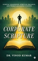 Corporate Scripture: Ethical Leadership, Spiritual Balance, and Workplace Effectiveness B0GVKMRTQ9 Book Cover