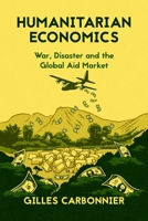 Humanitarian Economics: War, Disaster, and the Global Aid Market 019049154X Book Cover