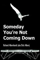 Someday You're Not Coming Down 1418496243 Book Cover