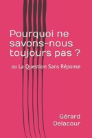 Pourquoi ne savons-nous toujours pas ?: ou La Questions Sans Réponse 2902704054 Book Cover