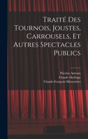 Trait� Des Tournois, Ioustes, Carrousels, Et Aures Spectacles Publics (Classic Reprint) 2012774121 Book Cover