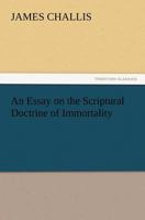 An Essay on the Scriptural Doctrine of Immortality 1770833099 Book Cover