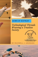 Dawn of Distrust: Technological Threads Weaving a Trustless Society (Echoes of the Trustless Dawn: Unveiling Humanity's Journey in a World Without Faith) 4834347613 Book Cover