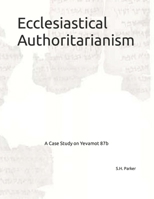 Ecclesiastical Authoritarianism: A Case Study on Yevamot 87b B08YJ4D47J Book Cover