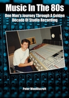 Music In The 1980s: One Man's Journey Through A Golden Age Of Studio Recording 1789523478 Book Cover