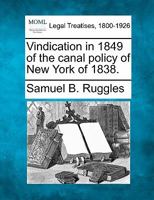Vindication in 1849 of the canal policy of New York of 1838. 1240096879 Book Cover