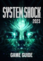System Shock (2023) Game Guide: Best Tips, Tricks and Strategies to Become a Pro Player B0C6W5JMN9 Book Cover
