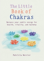 The Little Book of Chakras: Balance Your Energy Centers for Health, Vitality and Harmony 1856753700 Book Cover