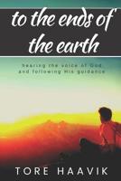 To the ends of the earth: A powerful true story about hearing the voice of God and following His guidance 1792886136 Book Cover