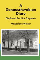 A Donauschwabian Diary: Displaced But Not Forgotten 0999423509 Book Cover