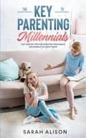 The Key to Parenting Millennials: 21st Century Tips For Parenting Teenagers & Millennials You Must Know B087S84Q5G Book Cover