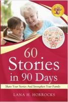 60 Stories in 90 Days: Share Your Stories And Stregthen Your Family 1637240023 Book Cover