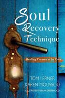 Soul Recovery Technique: Healing Trauma at It's Core 1790533899 Book Cover