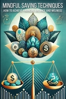 Mindful Saving Techniques: Transform Your Money Management with Mindful Spending and Psychology-Based Practices 3990955004 Book Cover