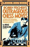 Bobby Fischer's Outrageous Chess Moves: A Study of 101 Outrageous Moves by the Greatest Chess Champion of All Time 0671606093 Book Cover