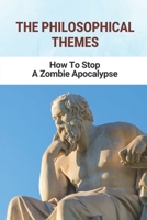 The Philosophical Themes: How To Stop A Zombie Apocalypse: List Of The Most Urgent Global Problems B096TQ6YZY Book Cover