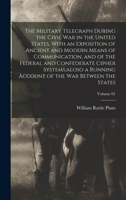 The Military Telegraph During the Civil War in the United States, With an Exposition of Ancient and Modern Means of Communication, and of the Federal ... of the War Between the States; Volume 01 1017861951 Book Cover