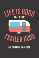 Life Is Good In The Trailer Hood: RV Camping Log Book / Family Camping Journal With Writing Prompts 1088622585 Book Cover