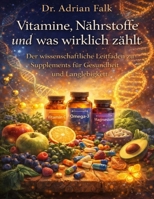Vitamine, Nährstoffe und was wirklich zählt: Der wissenschaftliche Leitfaden zu Supplements für Gesundheit und Langlebigkeit (German Edition) B0GPJTWWLR Book Cover