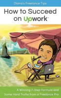 Diana's Freelance Tips: How to Succeed on Upwork: A Winning 7-Step Formula and Some Hard Truths from a Freelance Pro 1540740714 Book Cover