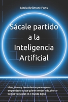 Sácale partido a la Inteligencia Artificial: Ideas, trucos y herramientas para emprendedores que quieren vender más, ahorrar tiempo y destacar en el mundo digital (Spanish Edition) B0F67RHQ6V Book Cover