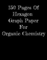 150 Pages Of Hexagon Graph Paper For Organic Chemistry: 150 pages 8.5 X 11 1712280856 Book Cover