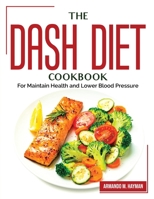 The Dash Diet Cookbook: For Maintain Health and Lower Blood Pressure 1804383171 Book Cover