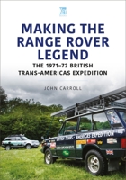 Making the Range Rover Legend: The 1971-72 British Trans-Americas Expedition 1913870308 Book Cover