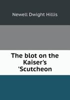 The Blot On the Kaiser's 'scutcheon 9355343736 Book Cover