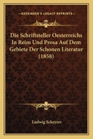 Die Schriftsteller Oesterreichs in Reim Und Prosa Auf Dem Gebiete Der Schonen Literatur (1858) 1161125558 Book Cover
