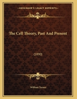 The Cell Theory, Past And Present: 1104909693 Book Cover