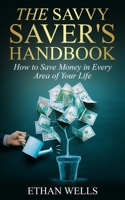 The Savvy Saver's Handbook: How to Save Money in Every Area of Your Life B0BXNF2H24 Book Cover