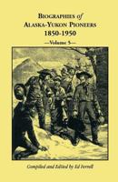 Biographies of Alaska-Yukon Pioneers 1850-1950, Volume 5 078842503X Book Cover